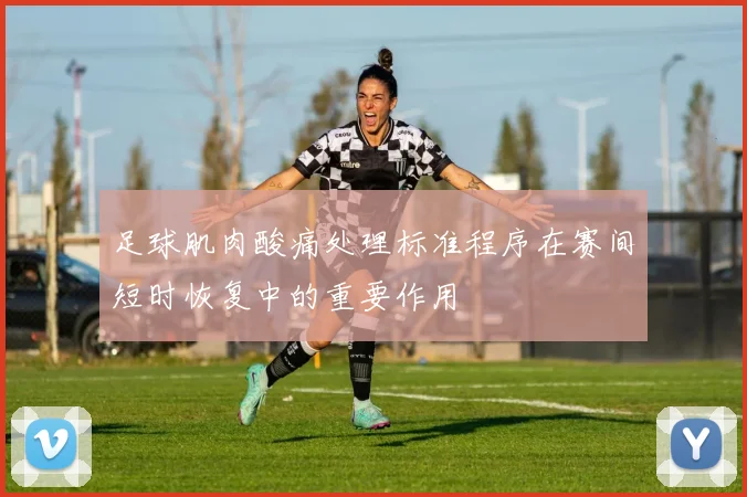 足球肌肉酸痛处理标准程序在赛间短时恢复中的重要作用
