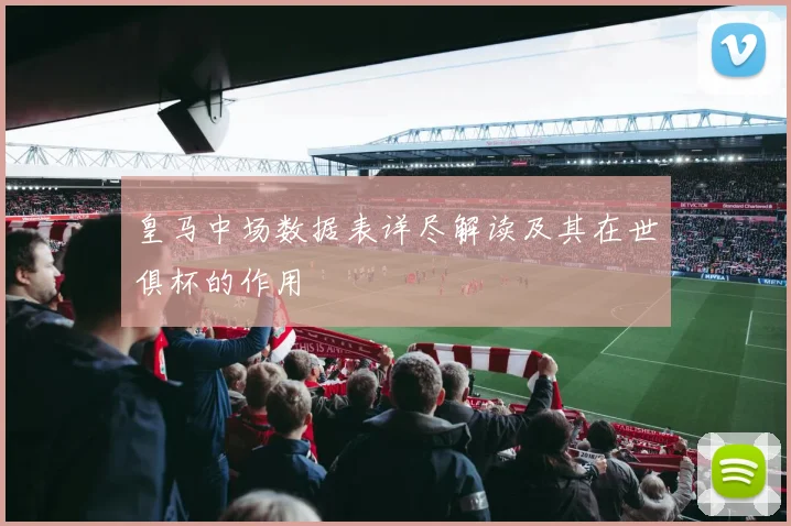 皇马中场数据表详尽解读及其在世俱杯的作用
