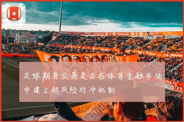 足球期货交易是否在体育金融市场中建立起风险对冲机制